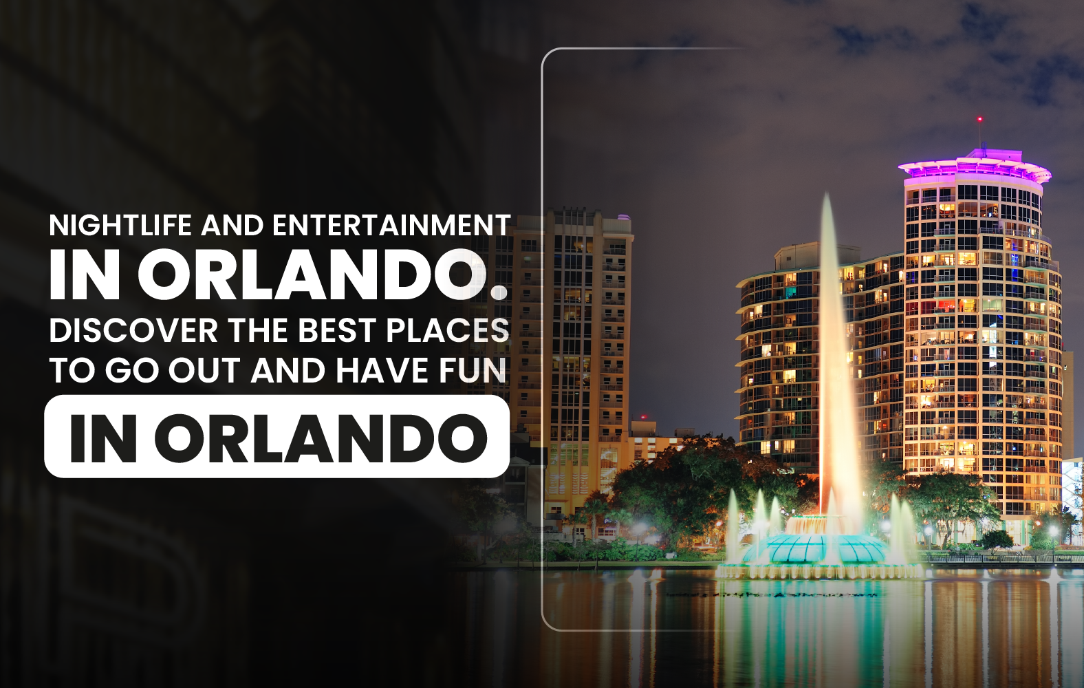 Nightlife and Entertainment in Orlando. Discover the Best Places to Go Out and Have Fun in Orlando.