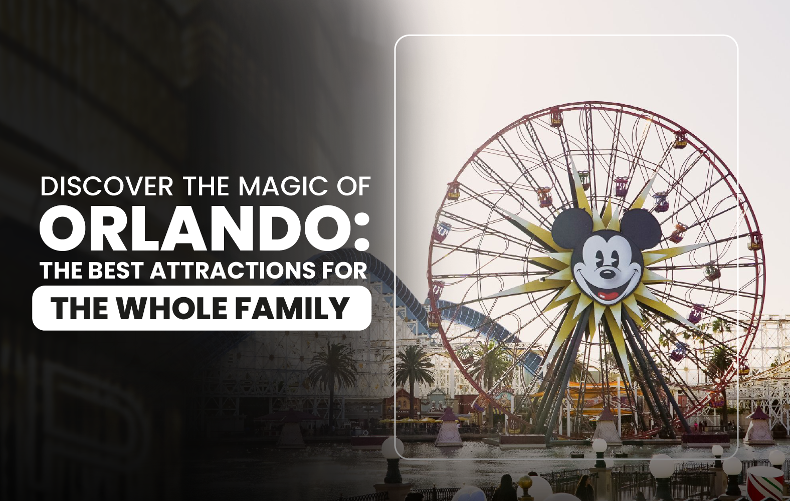 Discover the Magic of Orlando: The Best Attractions for the Whole Family