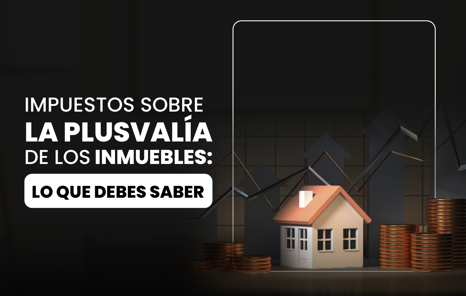 Impuestos sobre la Plusvalía de los Inmuebles: Lo que Debes Saber.