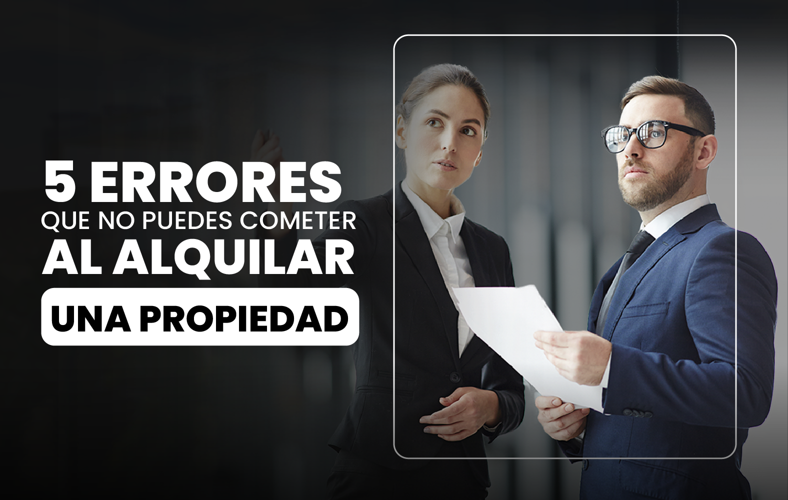 5 Errores que no Puedes Cometer al Alquilar una Propiedad.
