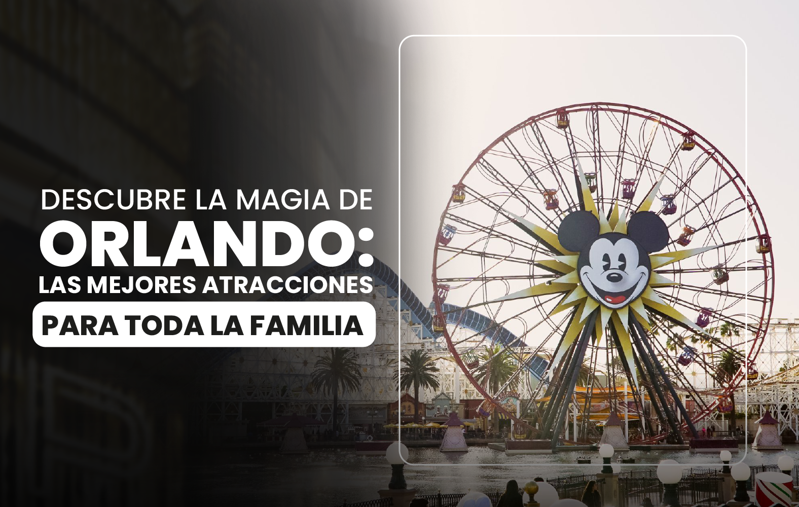 Descubre la magia de Orlando: las mejores atracciones para toda la familia.